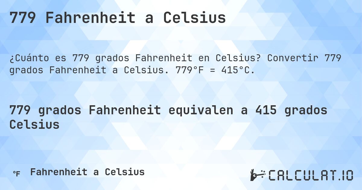 779 Fahrenheit a Celsius. Convertir 779 grados Fahrenheit a Celsius. 779°F = 415°C.
