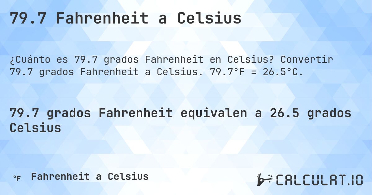 79.7 Fahrenheit a Celsius. Convertir 79.7 grados Fahrenheit a Celsius. 79.7°F = 26.5°C.