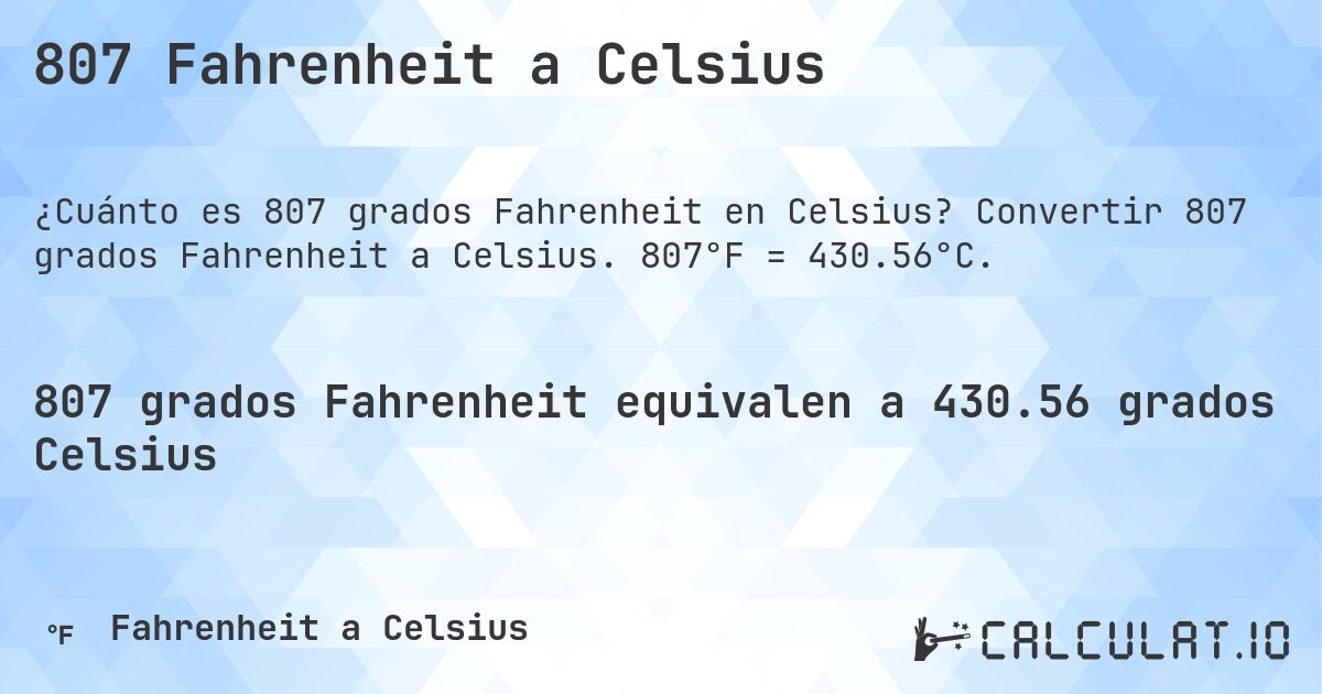 807 Fahrenheit a Celsius. Convertir 807 grados Fahrenheit a Celsius. 807°F = 430.56°C.
