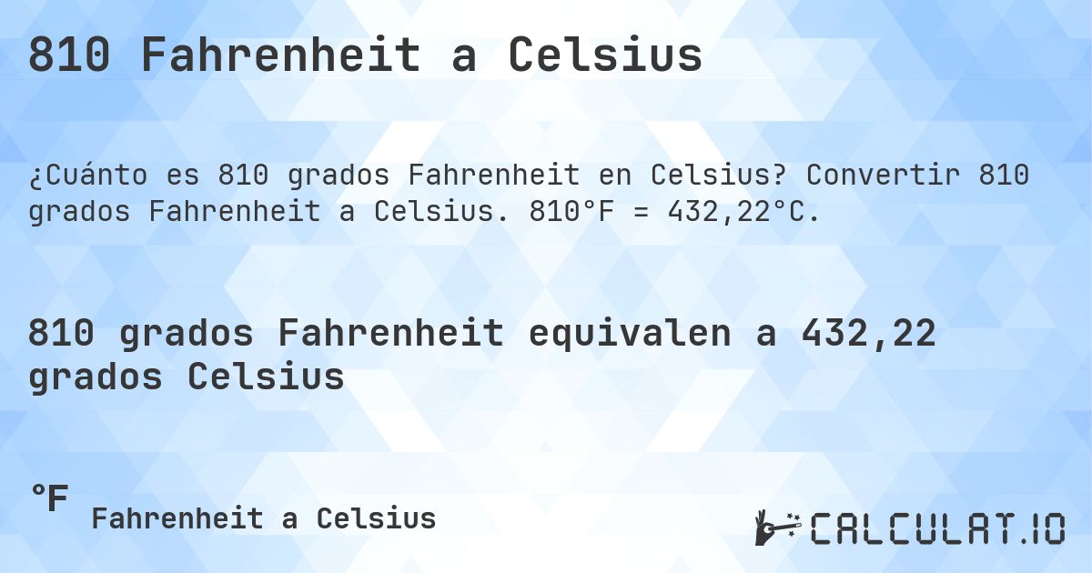 810 Fahrenheit a Celsius. Convertir 810 grados Fahrenheit a Celsius. 810°F = 432,22°C.