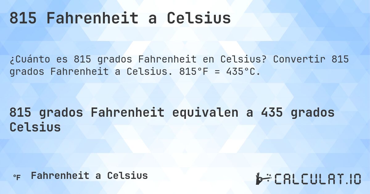 815 Fahrenheit a Celsius. Convertir 815 grados Fahrenheit a Celsius. 815°F = 435°C.