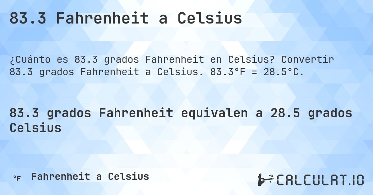 83.3 Fahrenheit a Celsius. Convertir 83.3 grados Fahrenheit a Celsius. 83.3°F = 28.5°C.