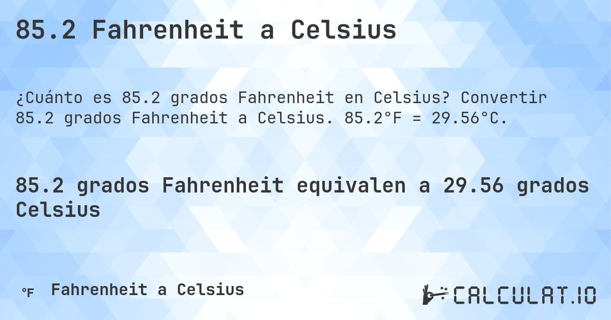 85.2 Fahrenheit a Celsius. Convertir 85.2 grados Fahrenheit a Celsius. 85.2°F = 29.56°C.
