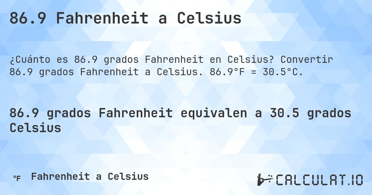 86.9 Fahrenheit a Celsius. Convertir 86.9 grados Fahrenheit a Celsius. 86.9°F = 30.5°C.