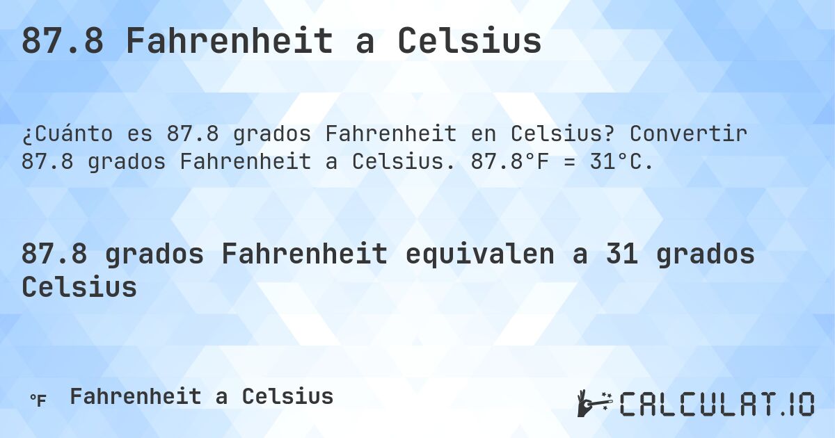 87.8 Fahrenheit a Celsius. Convertir 87.8 grados Fahrenheit a Celsius. 87.8°F = 31°C.