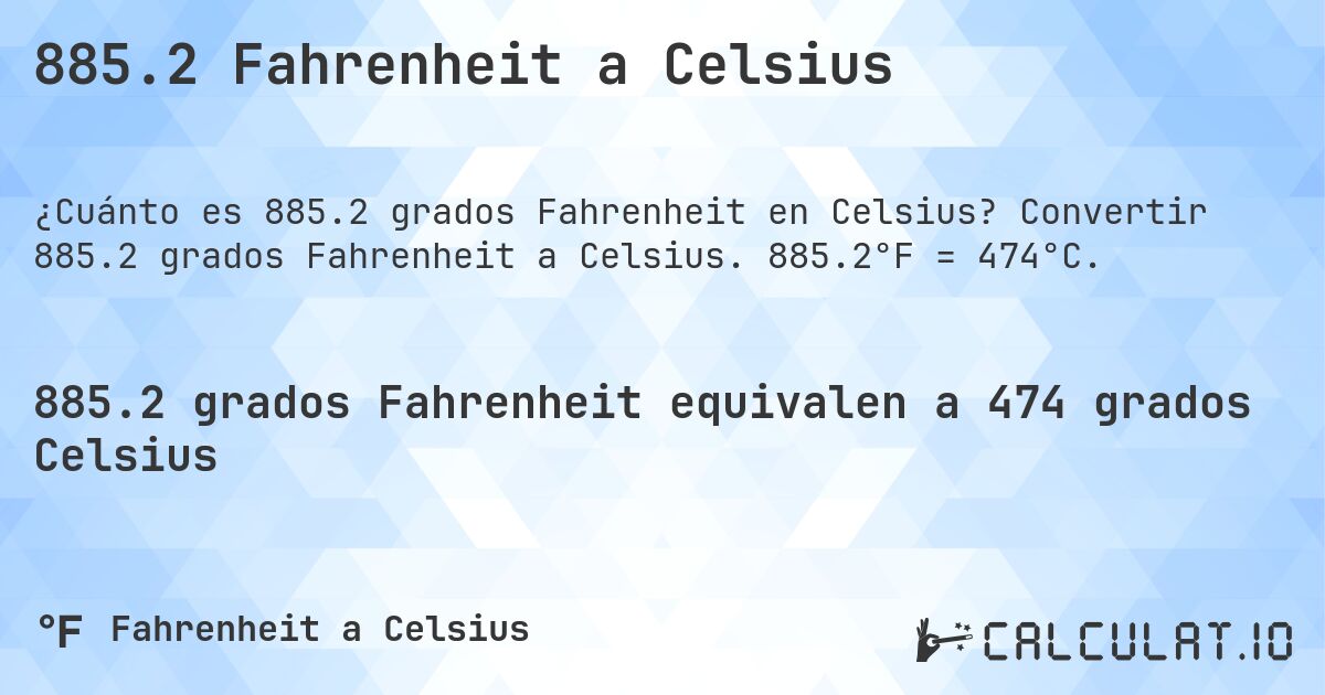 885.2 Fahrenheit a Celsius. Convertir 885.2 grados Fahrenheit a Celsius. 885.2°F = 474°C.