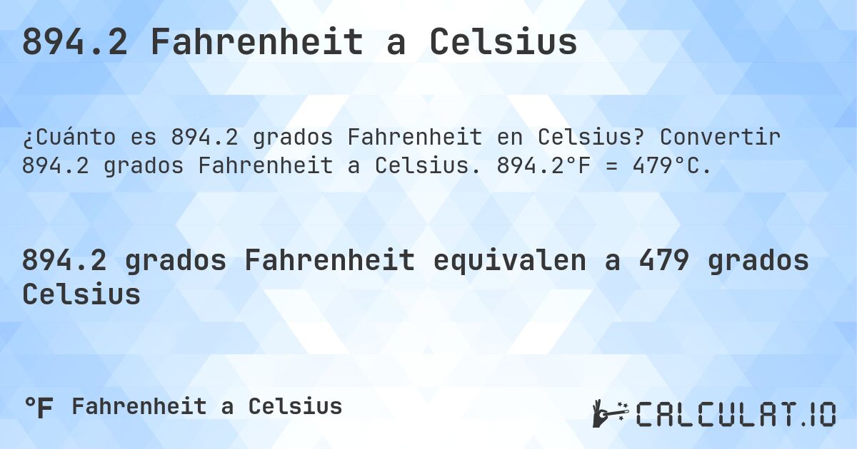 894.2 Fahrenheit a Celsius. Convertir 894.2 grados Fahrenheit a Celsius. 894.2°F = 479°C.