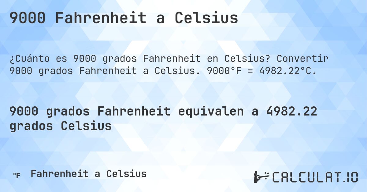 9000 Fahrenheit a Celsius. Convertir 9000 grados Fahrenheit a Celsius. 9000°F = 4982.22°C.