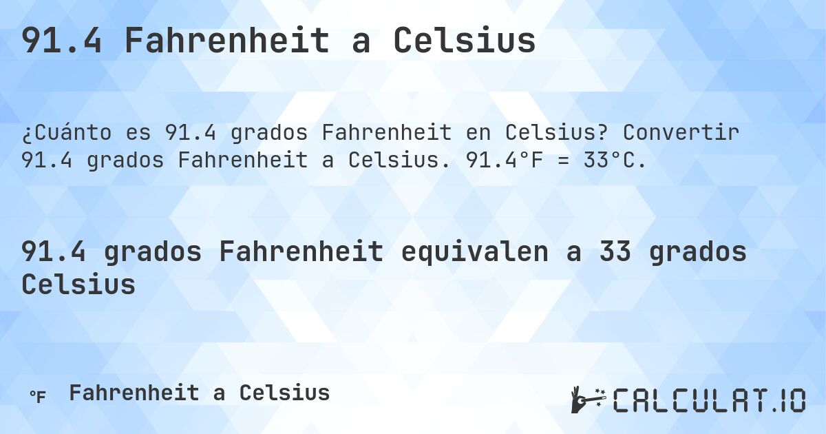 91.4 Fahrenheit a Celsius. Convertir 91.4 grados Fahrenheit a Celsius. 91.4°F = 33°C.