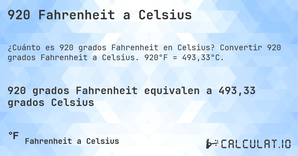 920 Fahrenheit a Celsius. Convertir 920 grados Fahrenheit a Celsius. 920°F = 493,33°C.