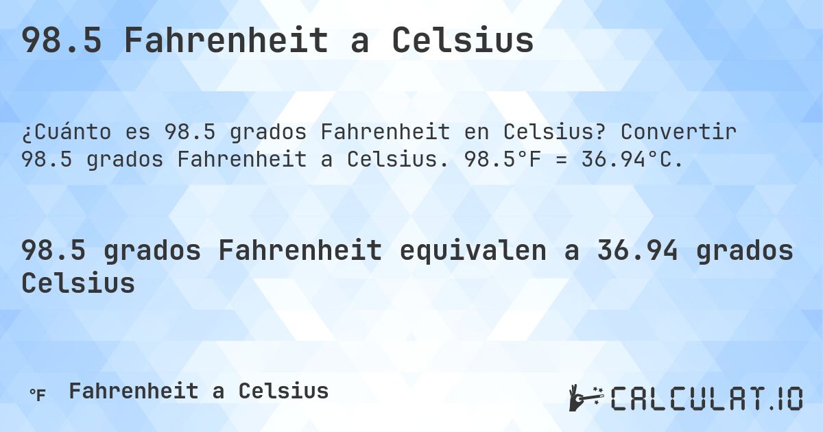 98.5 Fahrenheit a Celsius. Convertir 98.5 grados Fahrenheit a Celsius. 98.5°F = 36.94°C.