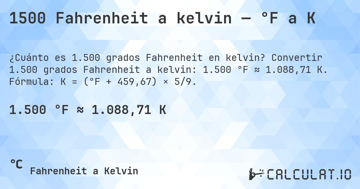 1500 Fahrenheit a kelvin — °F a K. Convertir 1.500 grados Fahrenheit a kelvin: 1.500 °F ≈ 1.088,71 K. Fórmula: K = (°F + 459,67) × 5/9.