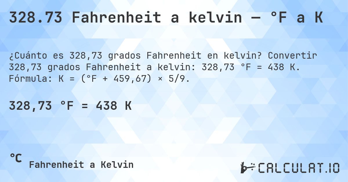 328.73 Fahrenheit a kelvin — °F a K. Convertir 328,73 grados Fahrenheit a kelvin: 328,73 °F = 438 K. Fórmula: K = (°F + 459,67) × 5/9.