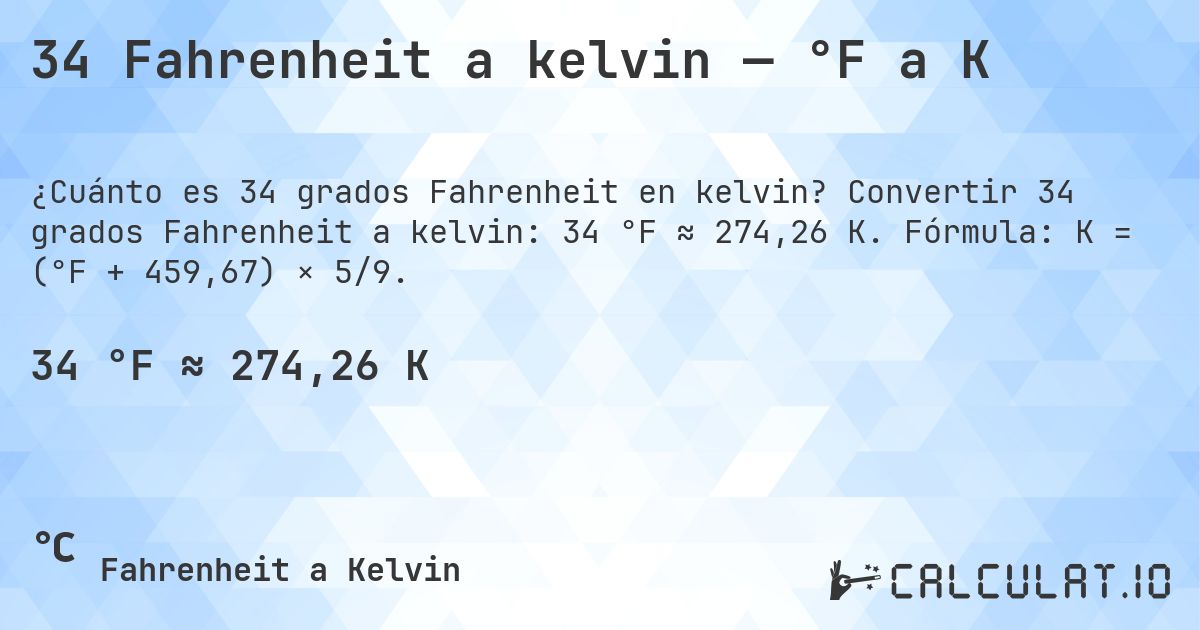 34 Fahrenheit a kelvin — °F a K. Convertir 34 grados Fahrenheit a kelvin: 34 °F ≈ 274,26 K. Fórmula: K = (°F + 459,67) × 5/9.