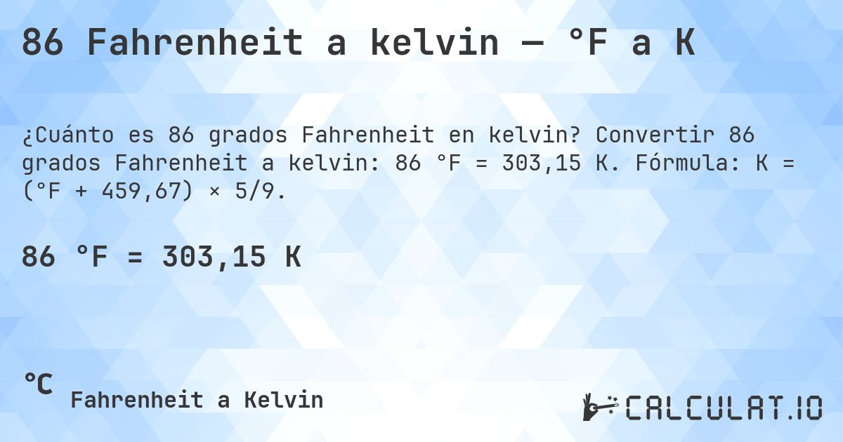86 Fahrenheit a kelvin — °F a K. Convertir 86 grados Fahrenheit a kelvin: 86 °F = 303,15 K. Fórmula: K = (°F + 459,67) × 5/9.