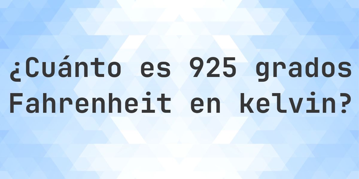 925 Fahrenheit a kelvin — °F a K - Calculatio