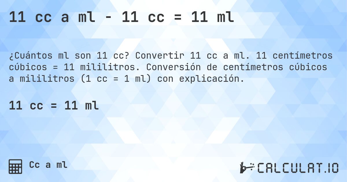 11 cc a ml - 11 cc = 11 ml. Convertir 11 cc a ml. 11 centímetros cúbicos = 11 mililitros. Conversión de centímetros cúbicos a mililitros (1 cc = 1 ml) con explicación.