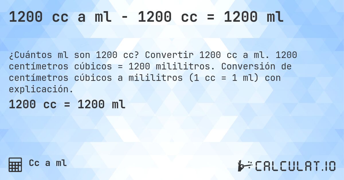 1200 cc a ml - 1200 cc = 1200 ml. Convertir 1200 cc a ml. 1200 centímetros cúbicos = 1200 mililitros. Conversión de centímetros cúbicos a mililitros (1 cc = 1 ml) con explicación.