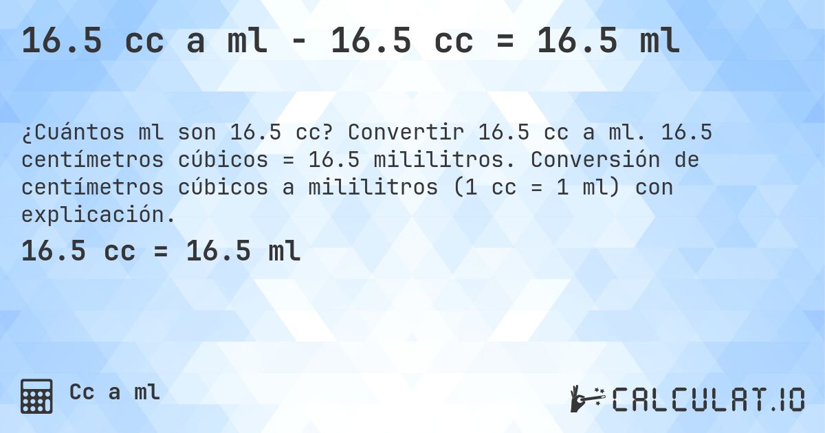16.5 cc a ml - 16.5 cc = 16.5 ml. Convertir 16.5 cc a ml. 16.5 centímetros cúbicos = 16.5 mililitros. Conversión de centímetros cúbicos a mililitros (1 cc = 1 ml) con explicación.