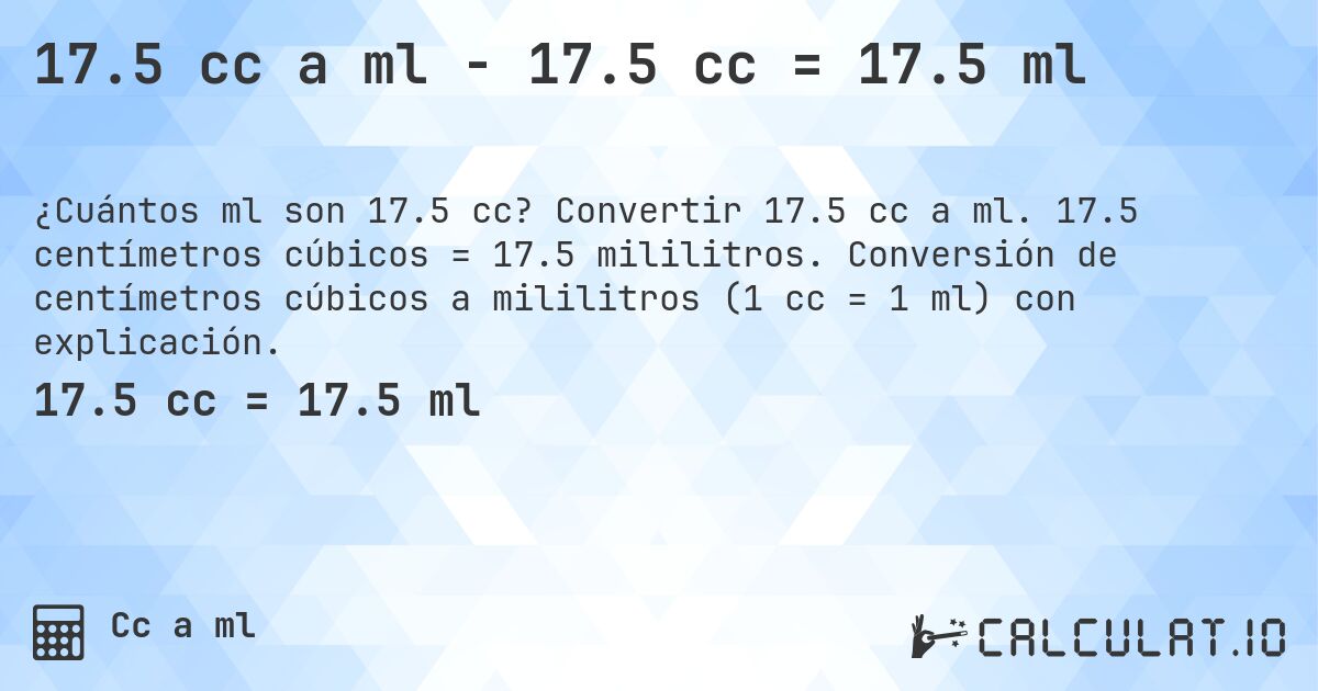 17.5 cc a ml - 17.5 cc = 17.5 ml. Convertir 17.5 cc a ml. 17.5 centímetros cúbicos = 17.5 mililitros. Conversión de centímetros cúbicos a mililitros (1 cc = 1 ml) con explicación.