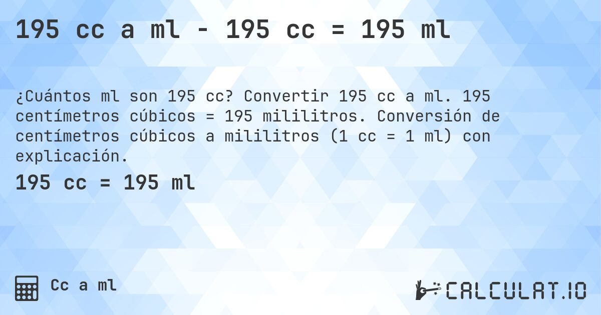 195 cc a ml - 195 cc = 195 ml. Convertir 195 cc a ml. 195 centímetros cúbicos = 195 mililitros. Conversión de centímetros cúbicos a mililitros (1 cc = 1 ml) con explicación.
