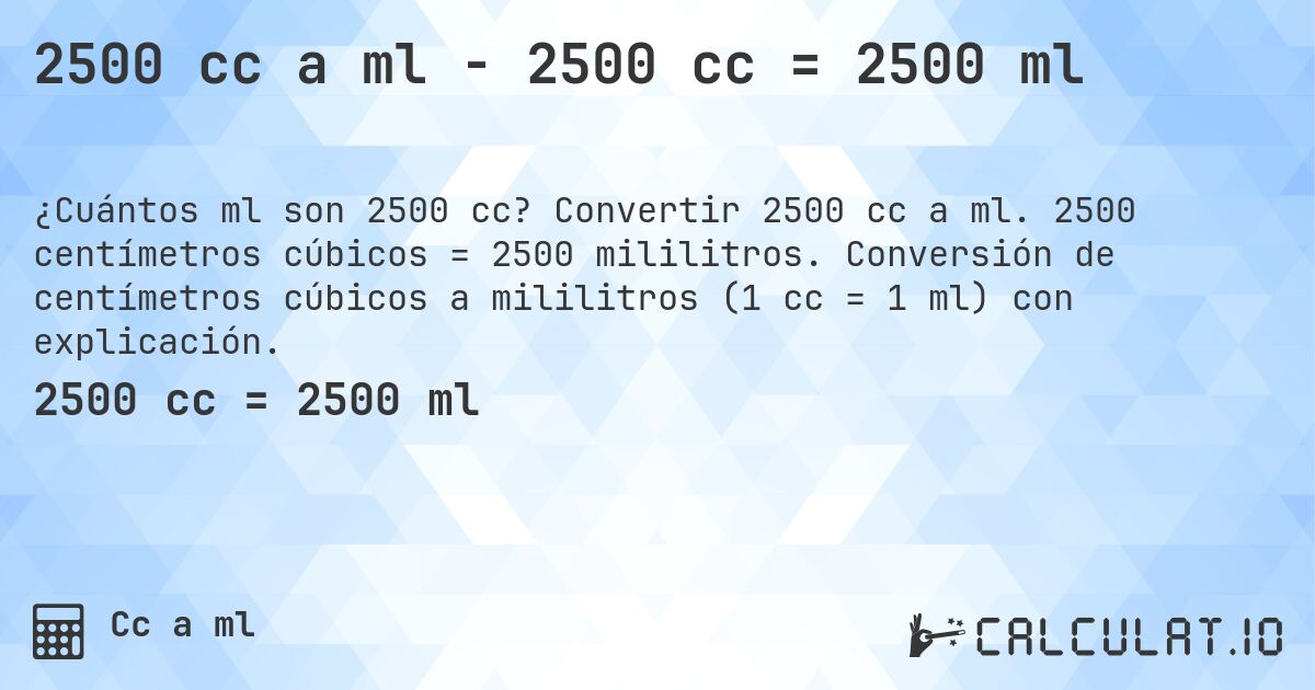2500 cc a ml - 2500 cc = 2500 ml. Convertir 2500 cc a ml. 2500 centímetros cúbicos = 2500 mililitros. Conversión de centímetros cúbicos a mililitros (1 cc = 1 ml) con explicación.