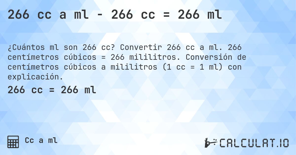266 cc a ml - 266 cc = 266 ml. Convertir 266 cc a ml. 266 centímetros cúbicos = 266 mililitros. Conversión de centímetros cúbicos a mililitros (1 cc = 1 ml) con explicación.