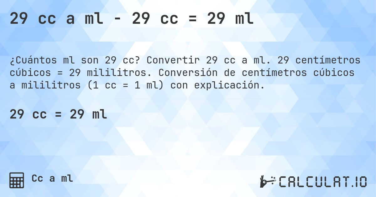 29 cc a ml - 29 cc = 29 ml. Convertir 29 cc a ml. 29 centímetros cúbicos = 29 mililitros. Conversión de centímetros cúbicos a mililitros (1 cc = 1 ml) con explicación.