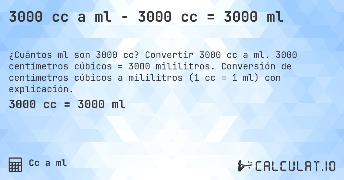 3000 cc a ml - 3000 cc = 3000 ml. Convertir 3000 cc a ml. 3000 centímetros cúbicos = 3000 mililitros. Conversión de centímetros cúbicos a mililitros (1 cc = 1 ml) con explicación.