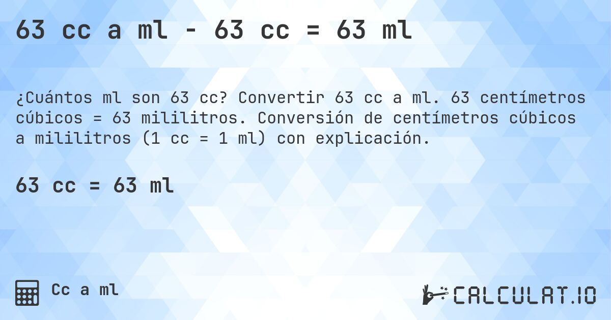 63 cc a ml - 63 cc = 63 ml. Convertir 63 cc a ml. 63 centímetros cúbicos = 63 mililitros. Conversión de centímetros cúbicos a mililitros (1 cc = 1 ml) con explicación.