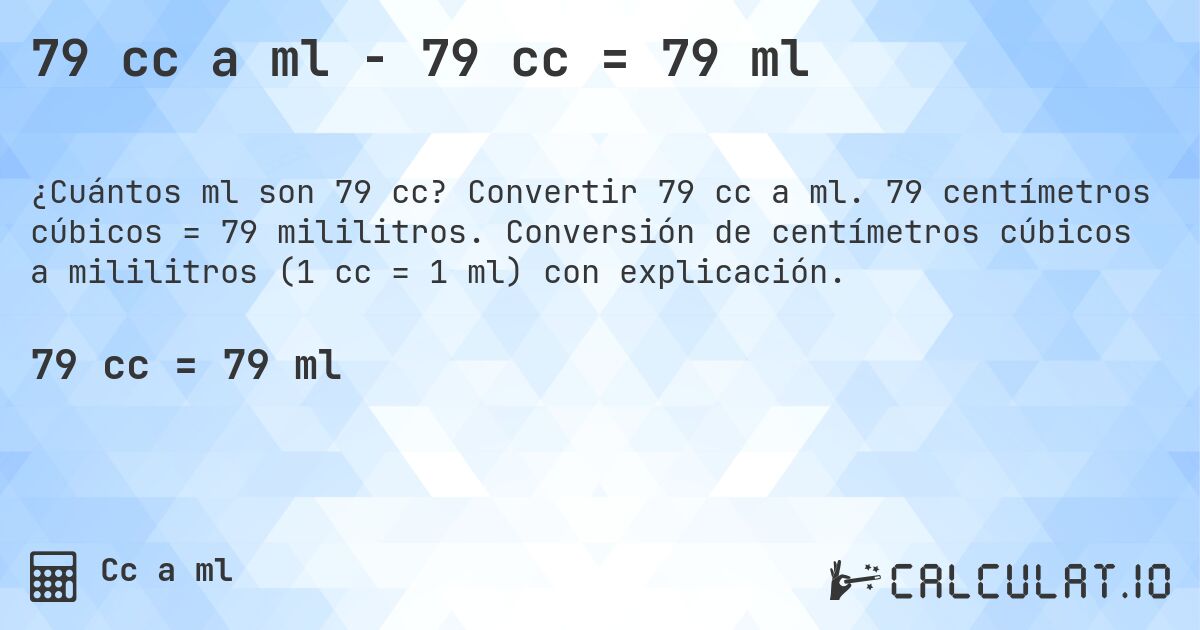 79 cc a ml - 79 cc = 79 ml. Convertir 79 cc a ml. 79 centímetros cúbicos = 79 mililitros. Conversión de centímetros cúbicos a mililitros (1 cc = 1 ml) con explicación.