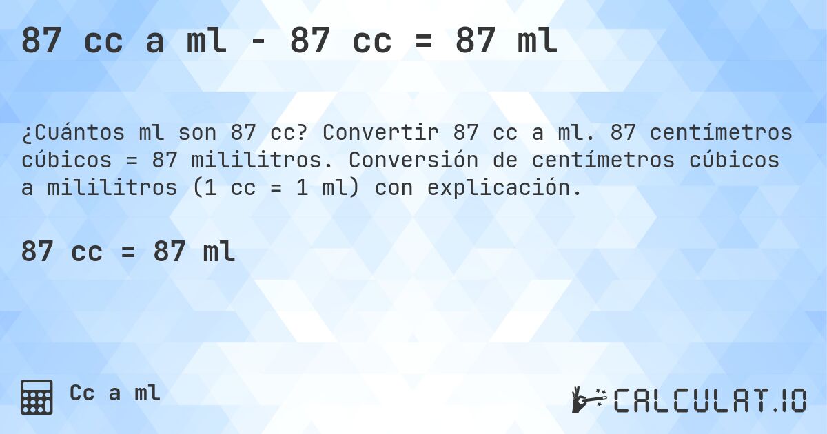 87 cc a ml - 87 cc = 87 ml. Convertir 87 cc a ml. 87 centímetros cúbicos = 87 mililitros. Conversión de centímetros cúbicos a mililitros (1 cc = 1 ml) con explicación.