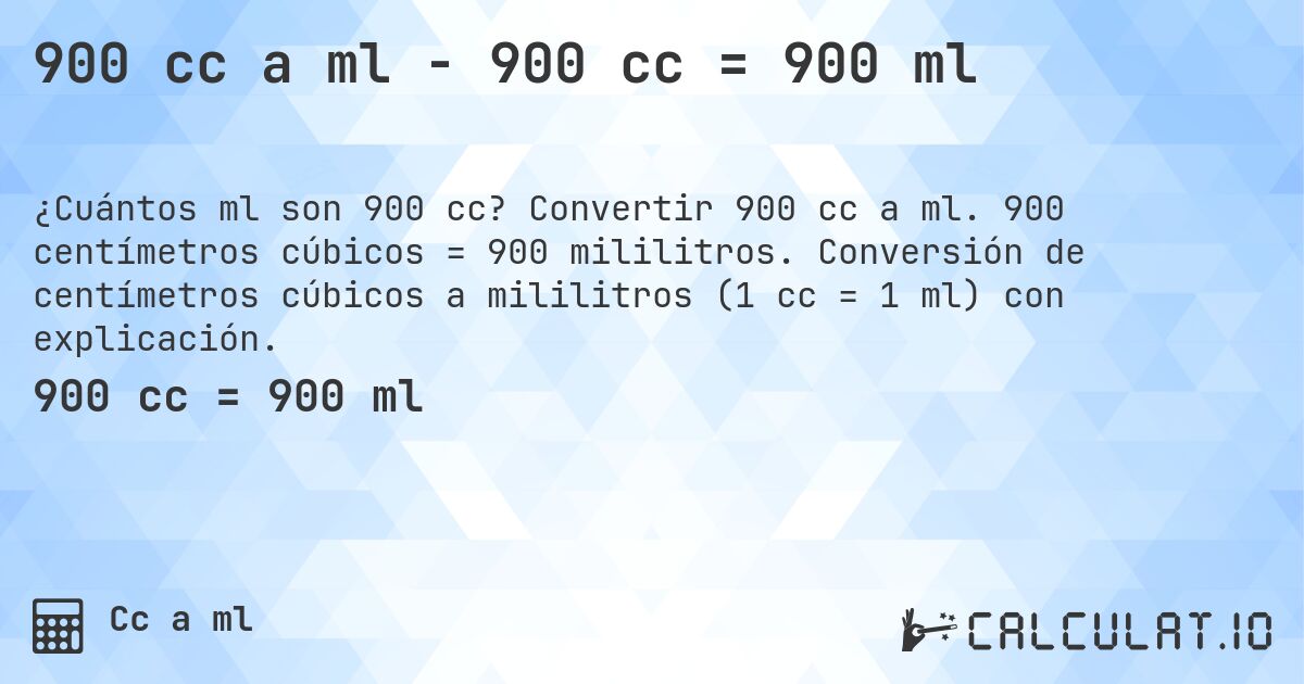 900 cc a ml - 900 cc = 900 ml. Convertir 900 cc a ml. 900 centímetros cúbicos = 900 mililitros. Conversión de centímetros cúbicos a mililitros (1 cc = 1 ml) con explicación.