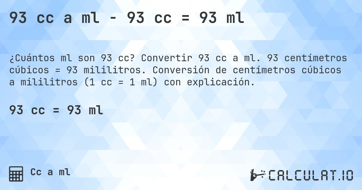 93 cc a ml - 93 cc = 93 ml. Convertir 93 cc a ml. 93 centímetros cúbicos = 93 mililitros. Conversión de centímetros cúbicos a mililitros (1 cc = 1 ml) con explicación.