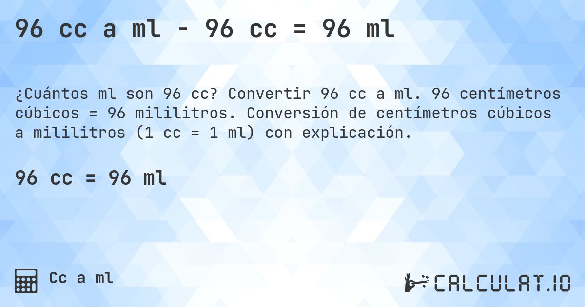 96 cc a ml - 96 cc = 96 ml. Convertir 96 cc a ml. 96 centímetros cúbicos = 96 mililitros. Conversión de centímetros cúbicos a mililitros (1 cc = 1 ml) con explicación.