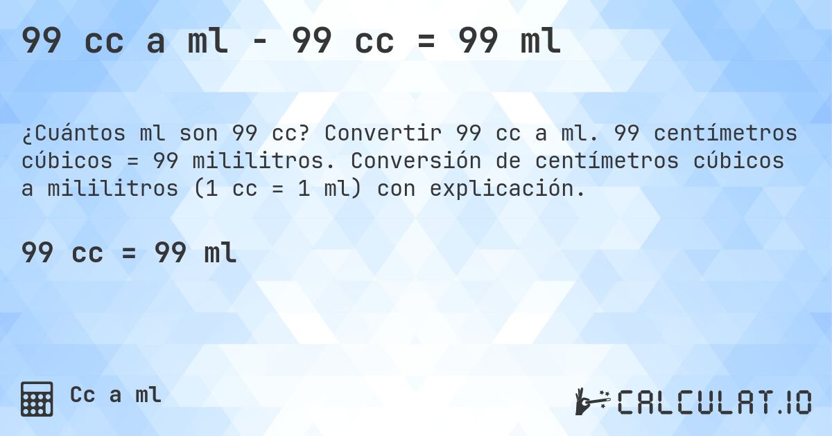 99 cc a ml - 99 cc = 99 ml. Convertir 99 cc a ml. 99 centímetros cúbicos = 99 mililitros. Conversión de centímetros cúbicos a mililitros (1 cc = 1 ml) con explicación.
