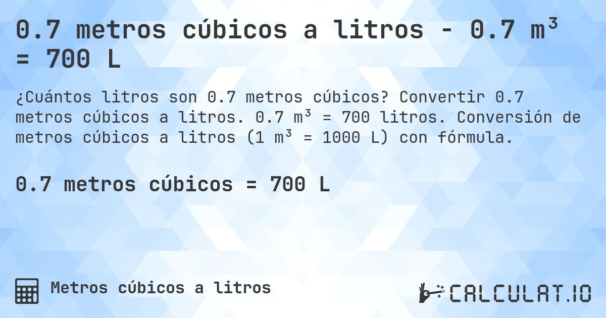 0.7 metros cúbicos a litros - 0.7 m³ = 700 L. Convertir 0.7 metros cúbicos a litros. 0.7 m³ = 700 litros. Conversión de metros cúbicos a litros (1 m³ = 1000 L) con fórmula.