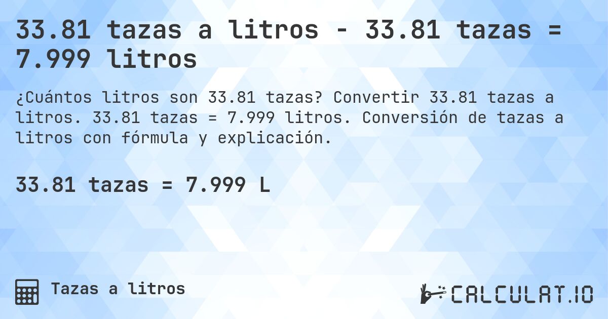 33.81 tazas a litros - 33.81 tazas = 7.999 litros. Convertir 33.81 tazas a litros. 33.81 tazas = 7.999 litros. Conversión de tazas a litros con fórmula y explicación.