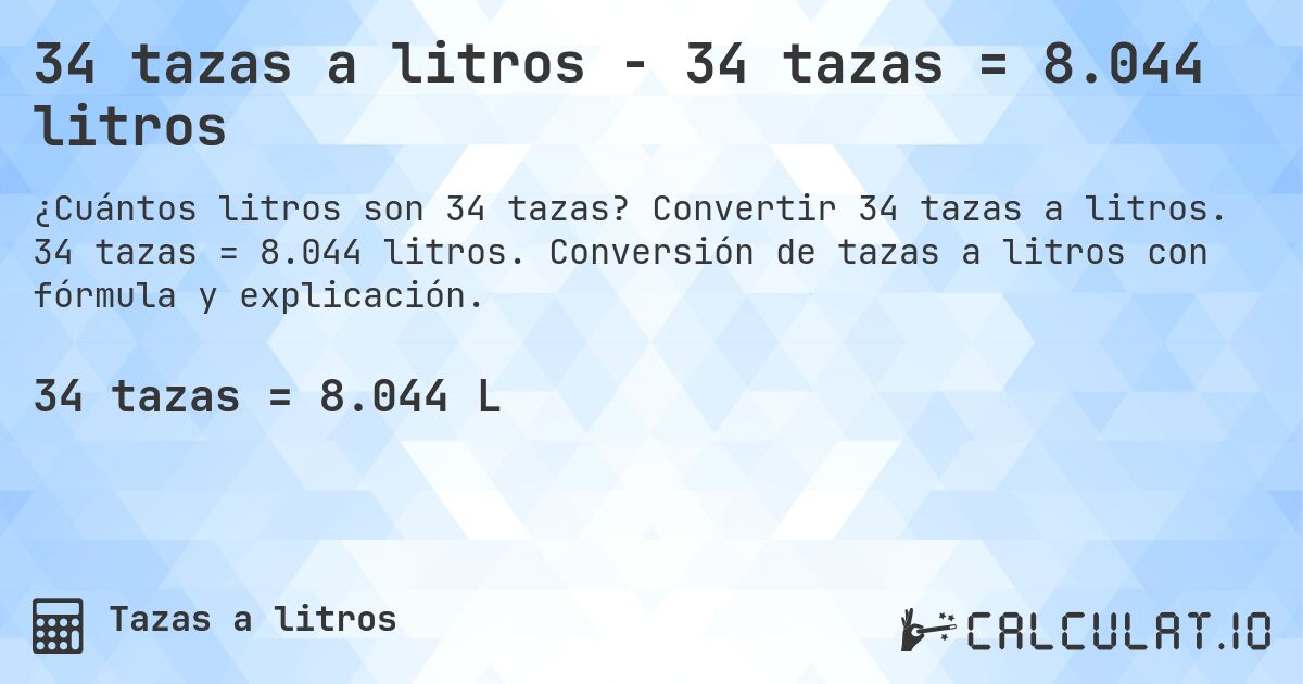34 tazas a litros - 34 tazas = 8.044 litros. Convertir 34 tazas a litros. 34 tazas = 8.044 litros. Conversión de tazas a litros con fórmula y explicación.