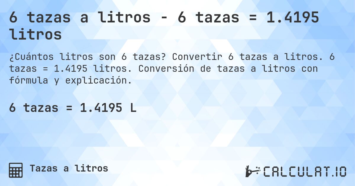 6 tazas a litros - 6 tazas = 1.4195 litros. Convertir 6 tazas a litros. 6 tazas = 1.4195 litros. Conversión de tazas a litros con fórmula y explicación.