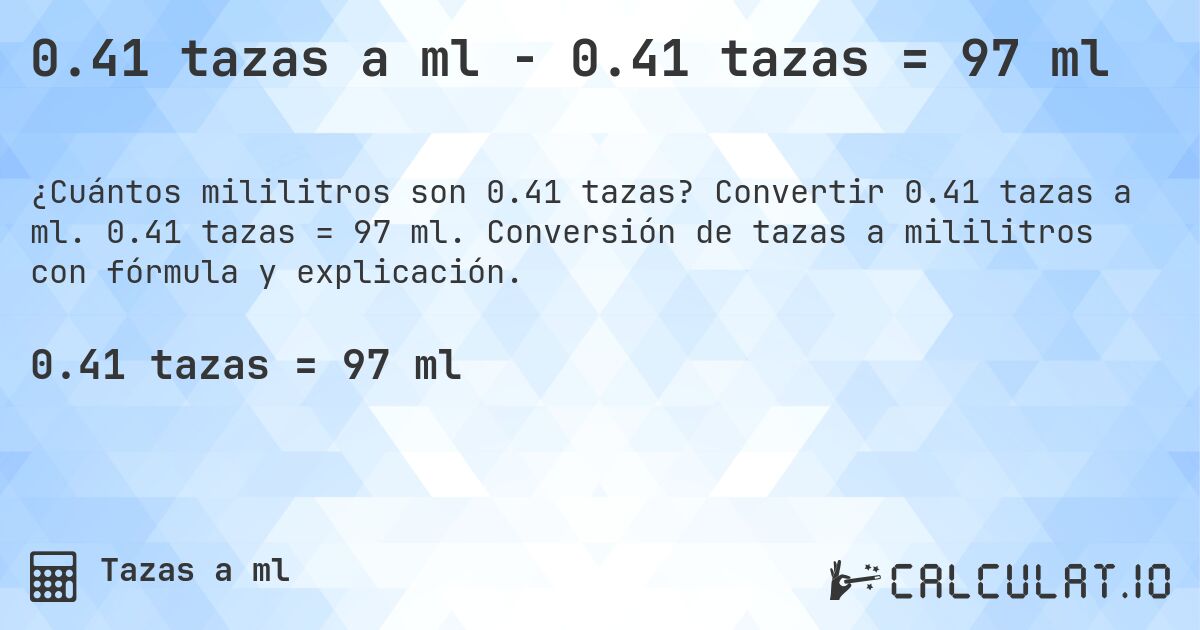 0.41 tazas a ml - 0.41 tazas = 97 ml. Convertir 0.41 tazas a ml. 0.41 tazas = 97 ml. Conversión de tazas a mililitros con fórmula y explicación.
