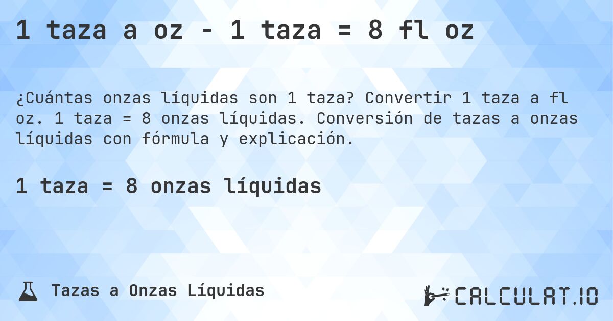 1 taza a oz - 1 taza = 8 fl oz. Convertir 1 taza a fl oz. 1 taza = 8 onzas líquidas. Conversión de tazas a onzas líquidas con fórmula y explicación.