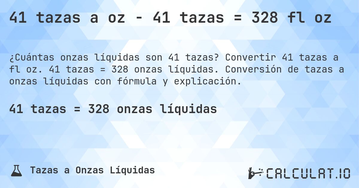 41 tazas a oz - 41 tazas = 328 fl oz. Convertir 41 tazas a fl oz. 41 tazas = 328 onzas líquidas. Conversión de tazas a onzas líquidas con fórmula y explicación.