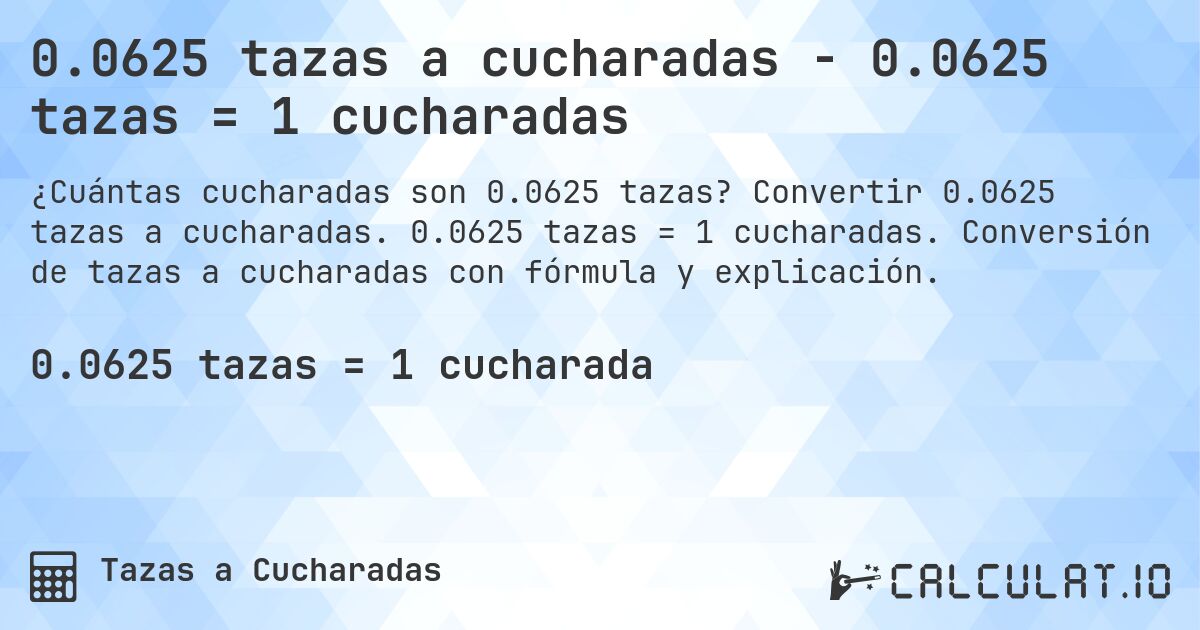 0.0625 tazas a cucharadas - 0.0625 tazas = 1 cucharadas. Convertir 0.0625 tazas a cucharadas. 0.0625 tazas = 1 cucharadas. Conversión de tazas a cucharadas con fórmula y explicación.