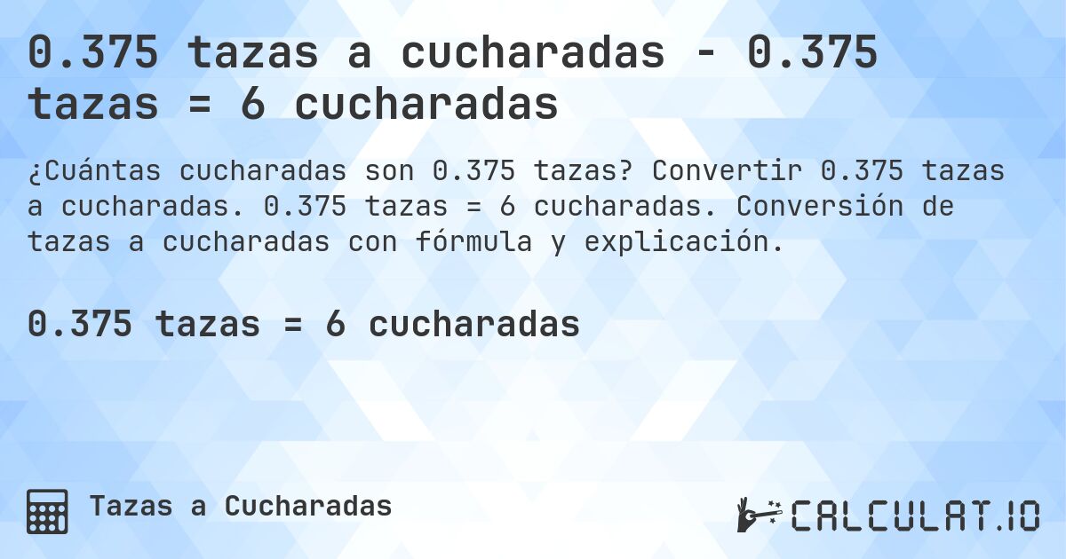 0.375 tazas a cucharadas - 0.375 tazas = 6 cucharadas. Convertir 0.375 tazas a cucharadas. 0.375 tazas = 6 cucharadas. Conversión de tazas a cucharadas con fórmula y explicación.
