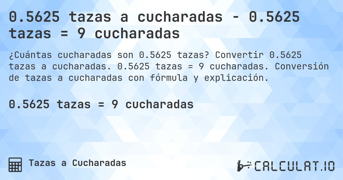 0.5625 tazas a cucharadas - 0.5625 tazas = 9 cucharadas. Convertir 0.5625 tazas a cucharadas. 0.5625 tazas = 9 cucharadas. Conversión de tazas a cucharadas con fórmula y explicación.