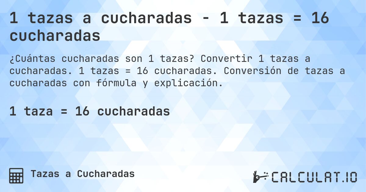 1 tazas a cucharadas - 1 tazas = 16 cucharadas. Convertir 1 tazas a cucharadas. 1 tazas = 16 cucharadas. Conversión de tazas a cucharadas con fórmula y explicación.