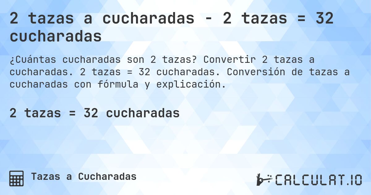 2 tazas a cucharadas - 2 tazas = 32 cucharadas. Convertir 2 tazas a cucharadas. 2 tazas = 32 cucharadas. Conversión de tazas a cucharadas con fórmula y explicación.
