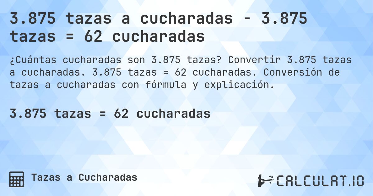 3.875 tazas a cucharadas - 3.875 tazas = 62 cucharadas. Convertir 3.875 tazas a cucharadas. 3.875 tazas = 62 cucharadas. Conversión de tazas a cucharadas con fórmula y explicación.