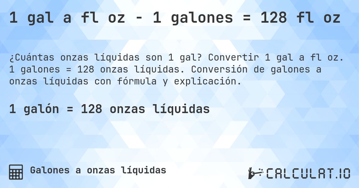 1 gal a fl oz - 1 galones = 128 fl oz. Convertir 1 gal a fl oz. 1 galones = 128 onzas líquidas. Conversión de galones a onzas líquidas con fórmula y explicación.